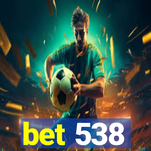 bet 538